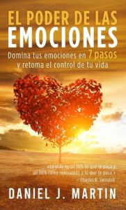 Title: El poder de las emociones: Domina tus emociones en 7 sencillos pasos y toma el control de tu vida, Author: Daniel J. Martin