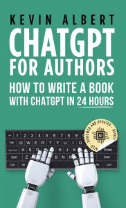 Title: ChatGPT for Authors: How to Write a Book with ChatGPT in 24 Hours, Author: Kevin Albert
