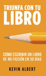 Title: Cómo escribir un libro de no ficción en 30 días: Guía de 7 pasos hacia tu nuevo bestseller, Author: Kevin Albert