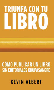 Title: Cómo publicar un libro sin editoriales chupasangre: Guía de 7 pasos para autopublicar en Amazon, Author: Kevin Albert