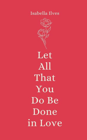 Let All That You Do Be Done Love