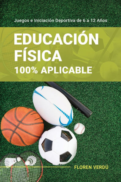 EducaciÃ¯Â¿Â½n FÃ¯Â¿Â½sica 100% Aplicable: Juegos e IniciaciÃ¯Â¿Â½n Deportiva de 6 a 12 AÃ¯Â¿Â½os