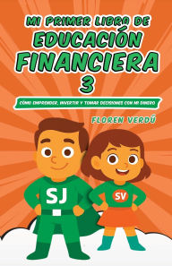 Title: Mi Primer Libro de EducaciÃ¯Â¿Â½n Financiera 3: CÃ¯Â¿Â½mo emprender, invertir y tomar decisiones con mi dinero, Author: Floren VerdÃÂÂ