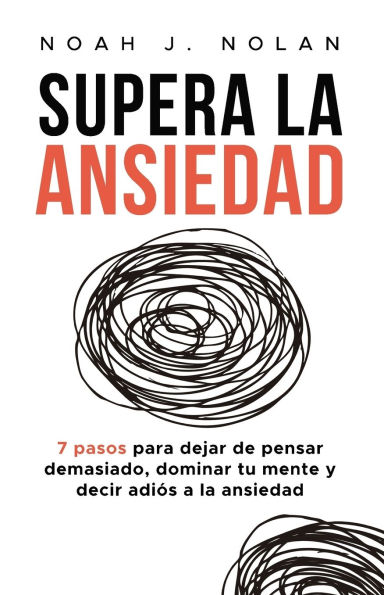 Supera la ansiedad: 7 pasos para dejar de pensar demasiado, dominar tu mente y decir adiÃ¯Â¿Â½s a ansiedad