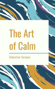 Title: The Art of Calm, Author: Sebastian Sarapuu