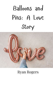 Title: Balloons and Pins: A Love Story, Author: Ryan Rogers