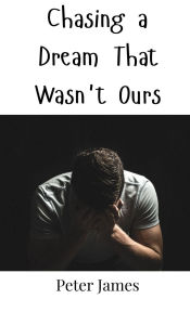 Title: Chasing a Dream That Wasn't Ours, Author: Peter James