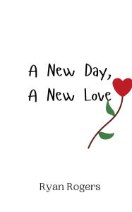 Title: A New Day, A New Love, Author: Ryan Rogers