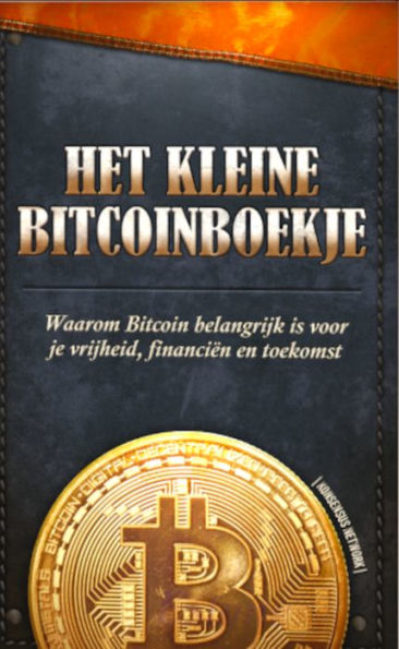 Het Kleine Bitcoinboekje: Waarom Bitcoin belangrijk is voor je vrijheid, financie?n en toekomst