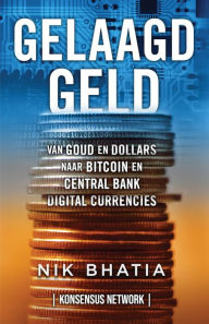 Title: Gelaagd Geld: Van goud en dollars naar bitcoin en Central Bank Digital Currencies, Author: Nik Bhatia