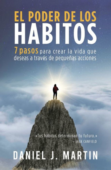 El poder de los hábitos: 7 pasos para crear la vida que deseas a través pequeñas acciones