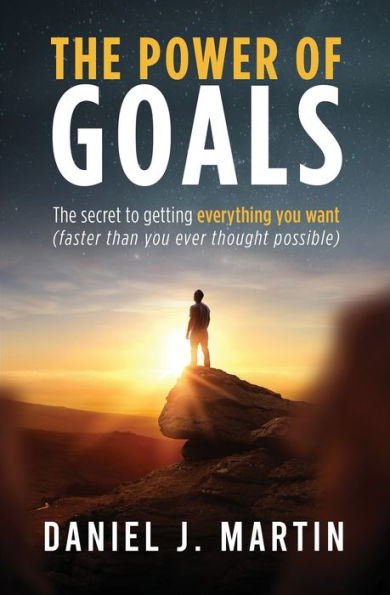 The power of goals: secret to getting everything you want