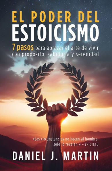 el poder del estoicismo: 7 pasos para abrazar arte de vivir con propósito, sabiduría y serenidad