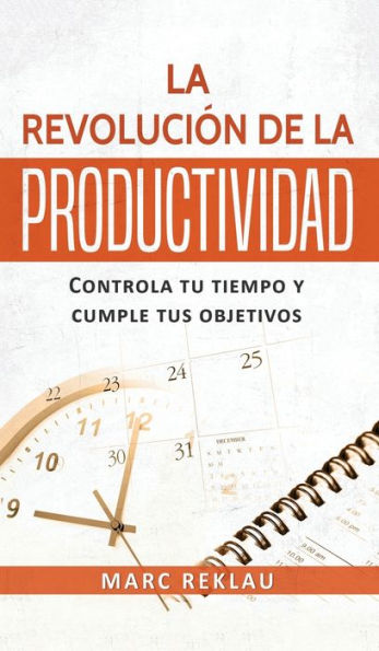 La RevoluciÃ¯Â¿Â½n de la Productividad: Controla tu tiempo y cumple tus objetivos