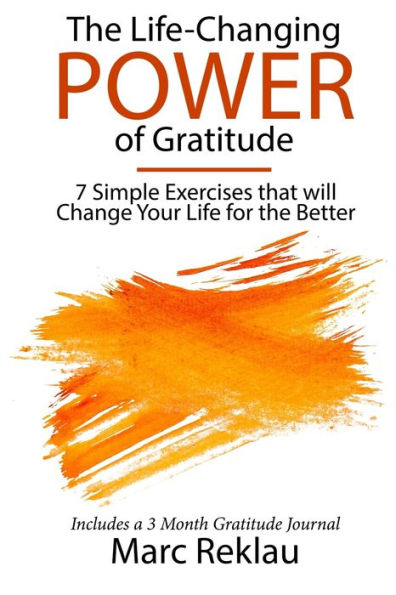 the Life-Changing Power of Gratitude: 7 Simple Exercises that will Change Your Life for Better. Includes a 3 Month Gratitude Journal.