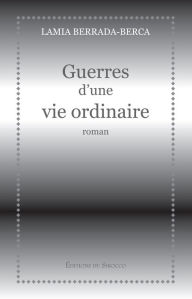 Title: Guerres d'une vie ordinaire, Author: Lamia Berrada-Berca