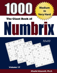 Title: The Giant Book of Numbrix: 1000 Medium to Very Hard: (10x10) Puzzles, Author: Khalid Alzamili
