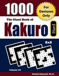Title: The Giant Book of Kakuro: 1000 Hard Cross Sums Puzzles (8x8): For Geniuses Only, Author: Khalid Alzamili