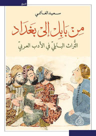 Title: From Babylon to Baghdad - The Babylonian heritage in Arabic literature, Author: Saeed Al-Ghanimi
