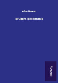 Title: Bruders Bekenntnis, Author: Alice Berend