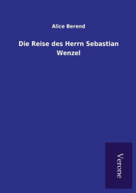 Title: Die Reise des Herrn Sebastian Wenzel, Author: Alice Berend