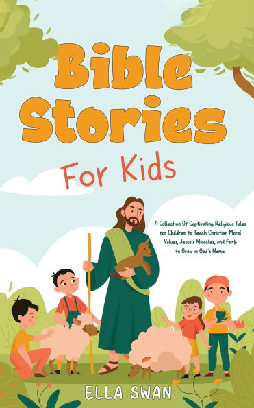 Bible Stories for Kids: A Collection Of Captivating Religious Tales Children to Teach Christian Moral Values, Jesus's Miracles, and Faith Grow God's Name.