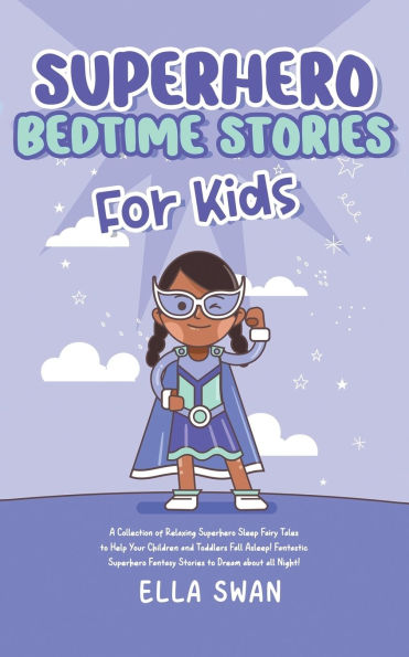 Superhero Bedtime Stories For Kids: A Collection of Relaxing Sleep Fairy Tales to Help Your Children and Toddlers Fall Asleep! Fantastic Fantasy Dream about all Night!