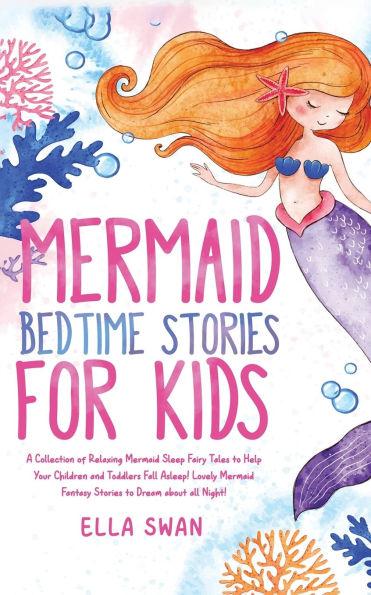Mermaid Bedtime Stories For Kids: A Collection of Relaxing Sleep Fairy Tales to Help Your Children and Toddlers Fall Asleep! Lovely Fantasy Dream about all Night!