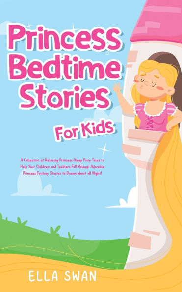 Princess Bedtime Stories For Kids: A Collection of Relaxing Sleep Fairy Tales to Help Your Children and Toddlers Fall Asleep! Adorable Fantasy Dream about all Night!