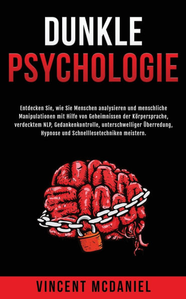 Dunkle Psychologie: Entdecken Sie, wie Sie Menschen analysieren und menschliche Manipulationen mit Hilfe von Geheimnissen der Kï¿½rpersprache, verdecktem NLP, Gedankenkontrolle, unterschwelliger ï¿½berredung, Hypnose und Schnelllesetechniken meistern.
