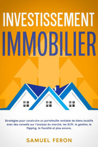 Title: Investissement immobilier: Stratégies pour construire un portefeuille rentable de biens locatifs avec des conseils sur l'analyse du marché, les SCPI, la gestion, le flipping, la fiscalité et plus encore., Author: Samuel Feron