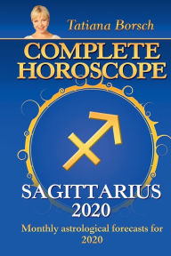 Title: COMPLETE HOROSCOPE SAGITTARIUS 2020: MONTHLY ASTROLOGICAL FORECASTS FOR 2020, Author: Tatiana Borsch