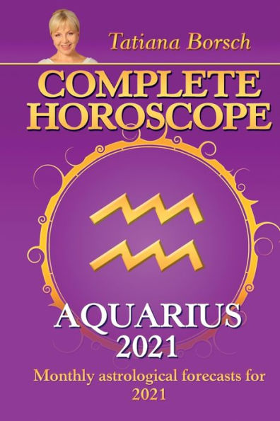 Complete Horoscope Aquarius 2021 Monthly Astrological Forecasts For 