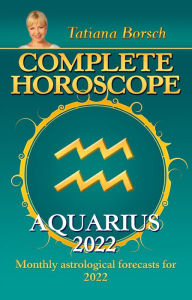 Title: Complete Horoscope Aquarius 2022: Monthly Astrological Forecasts for 2022, Author: Tatiana Borsch