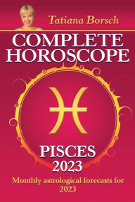 Title: Complete Horoscope Pisces 2023: Monthly Astrological Forecasts for 2023, Author: Tatiana Borsch