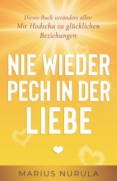 Nie wieder Pech in der Liebe - Dieses Buch verï¿½ndert alles: Mit Hodscha zu glï¿½cklichen Beziehungen