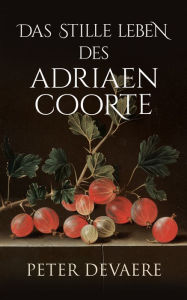 Title: Das stille Leben des Adriaen Coorte, Author: Peter Devaere