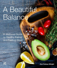 Title: A Beautiful Balance A Wellness Guide to Healthy Eating and Feeling Great English, Author: Zoe Palmer-Wright