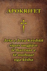 Title: Apokrifet: Jeta e Jezu Krishtit sipas ungjijve të harruar e të mohuar nga kisha, Author: Shpëtim Kelmendi