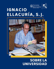 Title: Sobre la Universidad: Escritos universitarios, Author: Ignacio Ellacuría Beascoechea S J