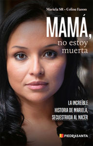 Title: Mamá, no estoy muerta: La increíble historia de Mariela, secuestrada al nacer, Author: Mariela SR Coline Fanon