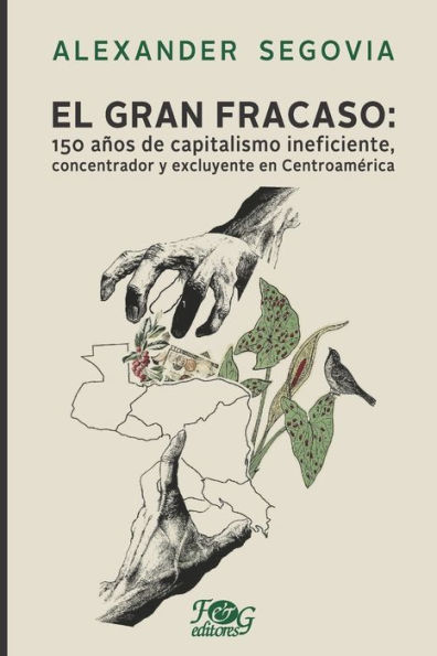El gran fracaso: 150 años de capitalismo ineficiente, concentrador y excluyente en Centroamérica