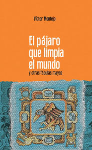 Title: El pájaro que limpia el mundo, Author: Víctor Montejo