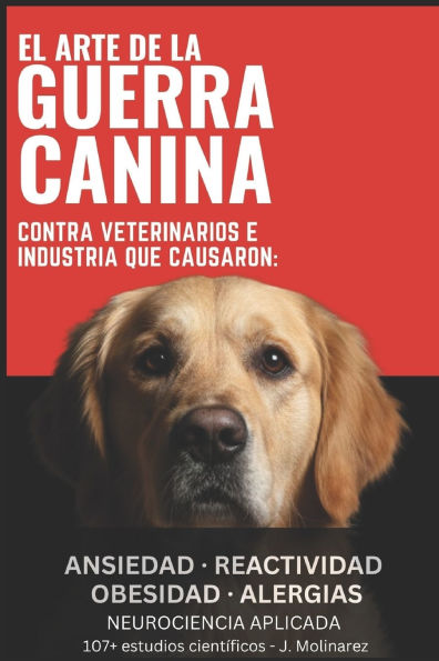El ARTE DE LA GUERRA CANINA: Contra Veterinarios e Industria que causaron, ansiedad, reactividad, obesidad, alergias.