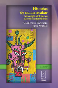 Title: Historias de nunca acabar: Antología del nuevo cuento costarricense, Author: Alí Víquez