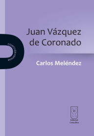Title: Juan Vázquez de Coronado: Conquistador y fundador de Costa Rica, Author: Carlos Meléndez