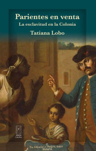 Title: Parientes en venta: La esclavitud en la colonia, Author: Tatiana Lobo