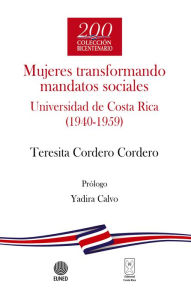 Title: Mujeres transformando mandatos sociales: Universidad de Costa Rica (1940-1959), Author: Teresita Cordero Cordero