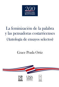 Title: La feminización de la palabra y las pensadoras costarricenses: Antología de ensayos selectos, Author: Grace Prada Ortiz