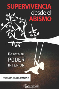 Title: Supervivencia desde el abismo: Desata tu poder interior, Author: Nohelia Reyes Molina